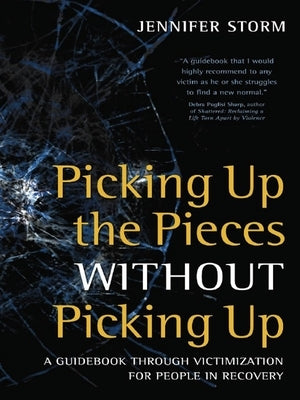 Picking Up the Pieces Without Picking Up: A Guidebook Through Victimization for People in Recovery by Storm, Jennifer