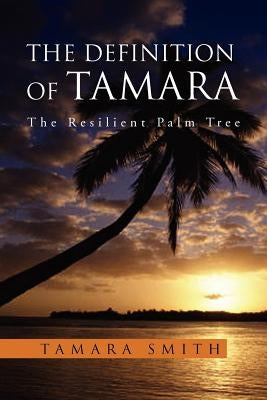 The Definition of Tamara: The Resilient Palm Tree by Smith, Tamara