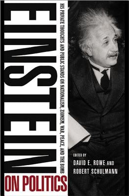 Einstein on Politics: His Private Thoughts and Public Stands on Nationalism, Zionism, War, Peace, and the Bomb by Einstein, Albert