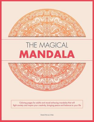 The Magical Mandala: Coloring pages for adults and mood enhacing mandalas that will fight anxiety and inspire your creativity, bringing pea by Ahmad, Dimple