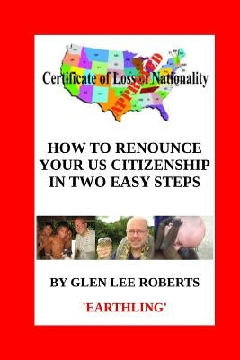 How to Renounce Your U.S. Citizenship in Two Easy Steps by Roberts, Glen Lee