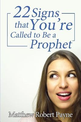 Twenty-Two Signs that You're Called to Be a Prophet by Payne, Matthew Robert