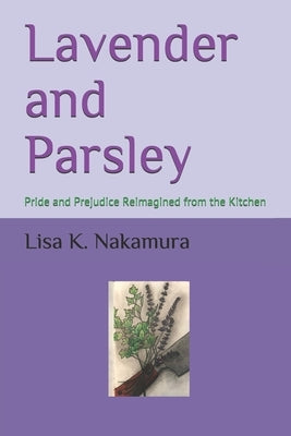 Lavender and Parsley: Pride and Prejudice Reimagined from the Kitchen by Nakamura, Lisa K.
