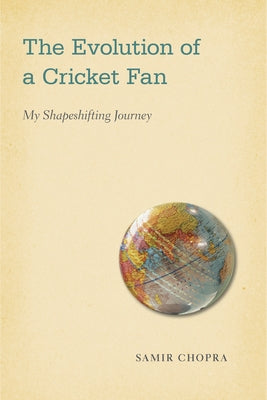 The Evolution of a Cricket Fan: My Shapeshifting Journey by Chopra, Samir