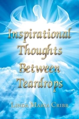 Inspirational Thoughts Between Teardrops by Cribb, Linda Maria