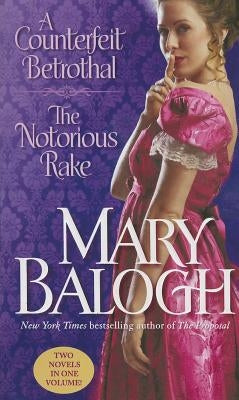 A Counterfeit Betrothal/The Notorious Rake: Two Novels in One Volume by Balogh, Mary