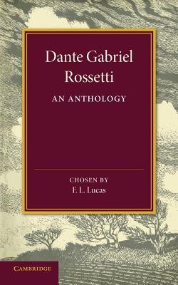Dante Gabriel Rossetti: An Anthology by Rossetti, Dante Gabriel