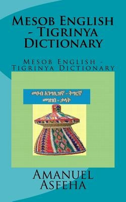 Mesob English - Tigrinya Dictionary: Mesob English - Tigrinya Dictionary by Asfeha, Amanuel Woldemichael