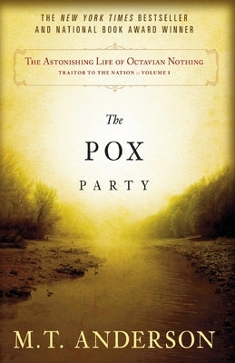 The Astonishing Life of Octavian Nothing, Traitor to the Nation, Volume 1: The Pox Party by Anderson, M. T.