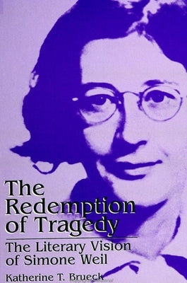 The Redemption of Tragedy: The Literary Vision of Simone Weil by Brueck, Katherine T.