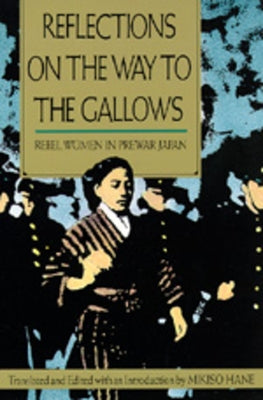 Reflections on the Way to the Gallows: Rebel Women in Prewar Japan by Hane, Mikiso
