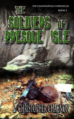 The Soldiers Of Presque Isle by Chagnon, Christopher
