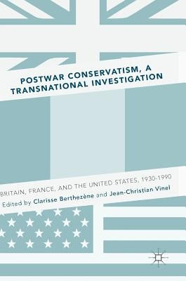 Postwar Conservatism, a Transnational Investigation: Britain, France, and the United States, 1930-1990 by Berthezène, Clarisse