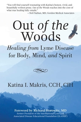 Out of the Woods: Healing from Lyme Disease for Body, Mind, and Spirit by Makris, Katina I.
