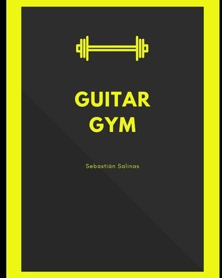Guitar Gym: Exercise manual for speed, accuracy, and finger independence by Salinas, Sebastián