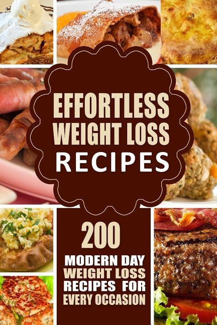 Effortless Weight Loss Recipes: 200 Modern Day Weight Loss Recipes for Every Occasion by Modern Day Weight Loss Recipes