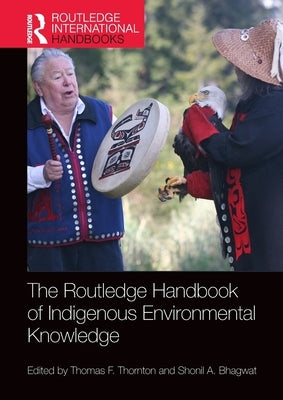 The Routledge Handbook of Indigenous Environmental Knowledge by Thornton, Thomas F.