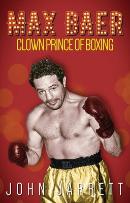 Max Baer: Clown Prince of Boxing by Jarrett, John