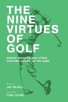 The Nine Virtues of Golf: Essays, Musings, and Other Contemplations On the Game by Coyne, Tom