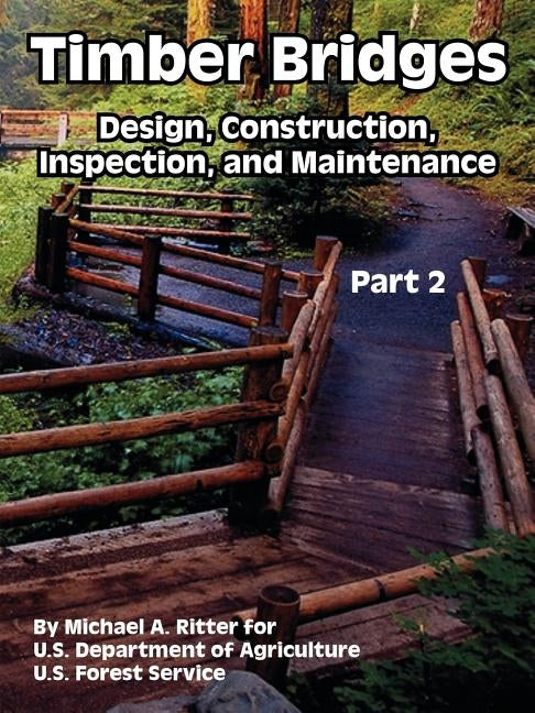 Timber Bridges: Design, Construction, Inspection, and Maintenance (Part Two) by Ritter, Michael A.