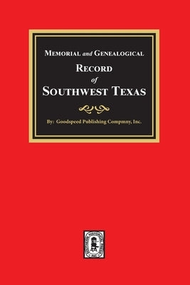 Memorial and Genealogical Record of Southwest Texas by Publishing Company, Goodspeed