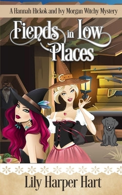 Fiends in Low Places: A Hannah Hickok and Ivy Morgan Witchy Mystery by Hart, Lily Harper