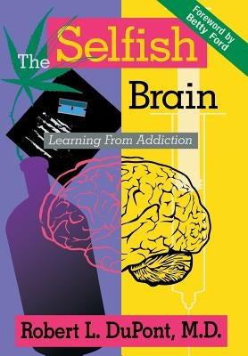 The Selfish Brain: Learning From Addiction by DuPont, Robert L.