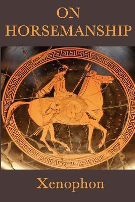 On Horsemanship by Xenophon, Xenophon