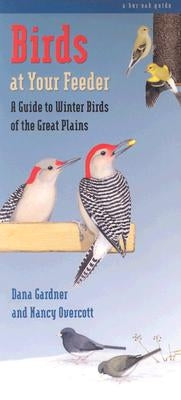 Birds at Your Feeder: A Guide to Winter Birds of the Great Plains by Gardner, Dana