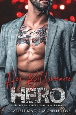 Her Billionaire Hero: A Friends to Lovers Second Chance Romance by King, Scarlett
