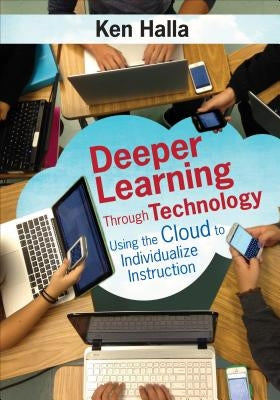 Deeper Learning Through Technology: Using the Cloud to Individualize Instruction by Halla, Kenneth P.