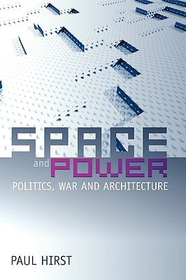 Space and Power: Politics, War and Architecture by Hirst, Paul