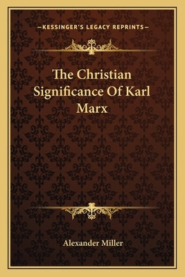 The Christian Significance of Karl Marx by Miller, Alexander