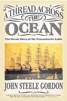 A Thread Across the Ocean: The Heroic Story of the Transatlantic Cable by Gordon, John Steele