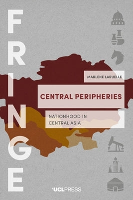 Central Peripheries: Nationhood in Central Asia by Laruelle, Marlene