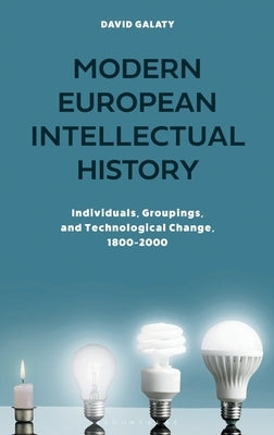 Modern European Intellectual History: Individuals, Groupings, and Technological Change, 1800-2000 by Galaty, David