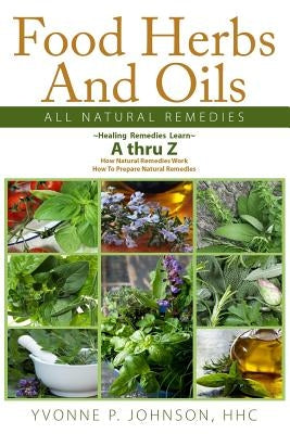 Food Herbs And Oils: All Natural Remedies by Johnson, Yvonne P.