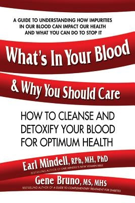 What's in Your Blood and Why You Should Care: How to Cleanse and Detoxify Your Blood for Optimum Health by Mindell, Earl