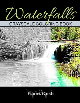 Waterfalls Grayscale Coloring Book: Beautiful Images of Waterfalls in the Forest. by Earth, Planet