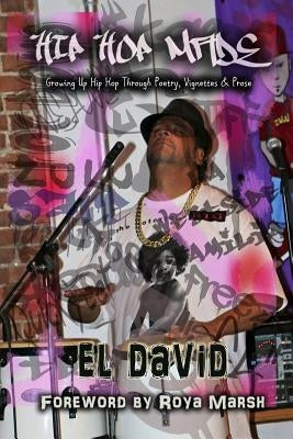 Hip Hop Made: Growing Up Hip Hop Through Poetry, Vignettes & Prose by Marsh, Roya