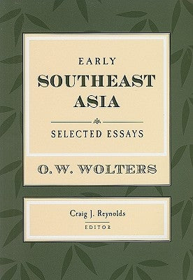 Early Southeast Asia: Selected Essays by Wolters, O. W.