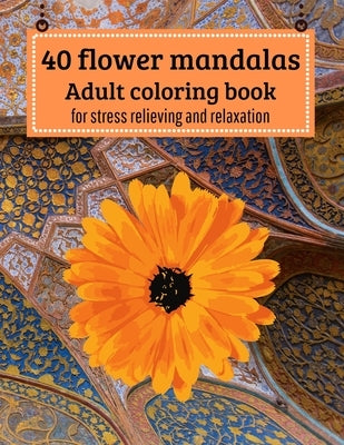 40 Flower mandalas, Adult coloring book: for stress relieving and relaxation by Ntgmi, Agons