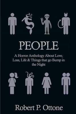People: A Horror Anthology about Love, Loss, Life & Things that Go Bump in the Night by Ottone, Robert P.