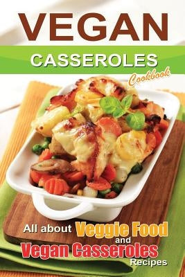 Vegan casseroles cookbook: is all about veggie food and Vegan casseroles recipes by Flatt, Bobby