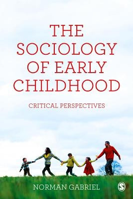 The Sociology of Early Childhood: Critical Perspectives by Gabriel, Norman