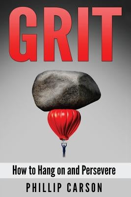 Grit: How to Hang on and Persevere by Carson, Phillip