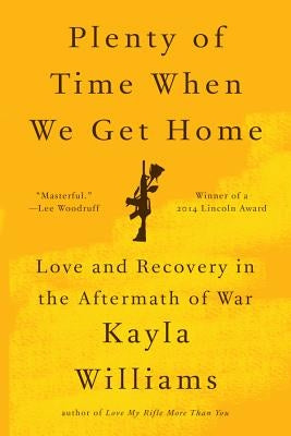 Plenty of Time When We Get Home: Love and Recovery in the Aftermath of War by Williams, Kayla