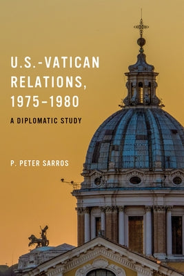 U.S.-Vatican Relations, 1975-1980: A Diplomatic Study by Sarros, P. Peter