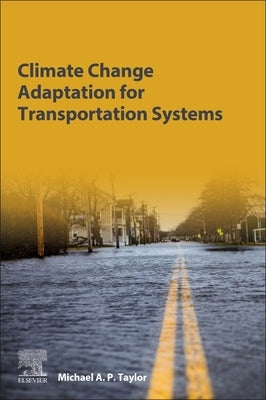 Climate Change Adaptation for Transportation Systems by Taylor, Michael A. P.
