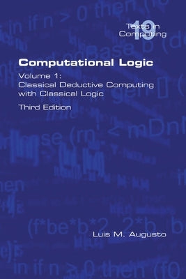 Computational Logic: Volume 1: Classical Deductive Computing with Classical Logic. Second Edition by Augusto, Luis M.